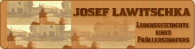 JOSEF LAWITSCHKA <<Lebensgeschichte eines Frllersdorfers<<