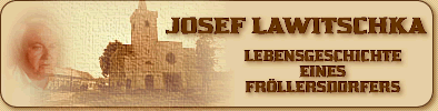 JOSEF LAWITSCHKA <<Lebensgeschichte eines Fröllersdorfers>>