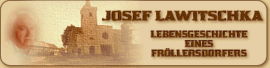 JOSEF LAWITSCHKA <<Lebensgeschichte eines Frllersdorfers>>